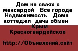 Дом на сваях с мансардой - Все города Недвижимость » Дома, коттеджи, дачи обмен   . Крым,Красногвардейское